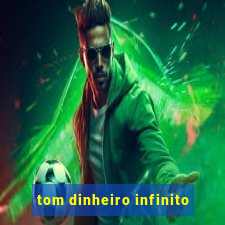 tom dinheiro infinito